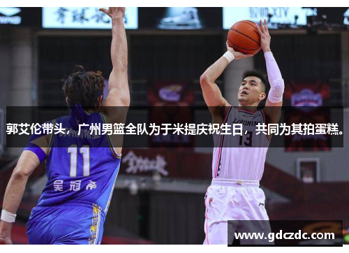 郭艾伦带头，广州男篮全队为于米提庆祝生日，共同为其拍蛋糕。